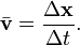 \bar{\mathbf{v}} = \frac{\Delta \mathbf{x}}{\Delta t}.